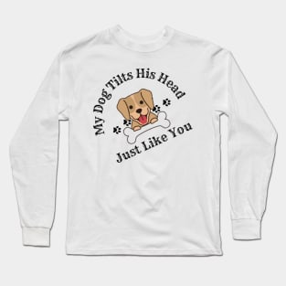 My Dog Tilts His Head Just Like You Long Sleeve T-Shirt